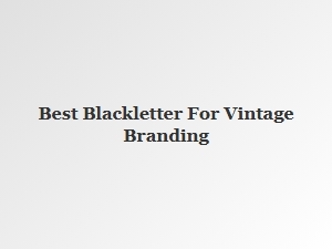 Best Blackletter Fonts for Vintage Branding
