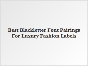Best Blackletter Font Pairings for Luxury Fashion Labels