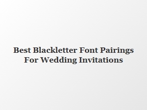 Best Blackletter Font Pairings for Wedding Invitations