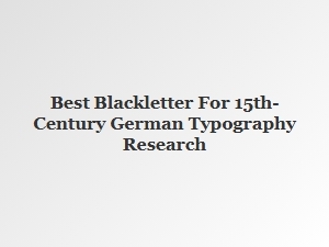 Best Blackletter for 15th-Century German Typography Research