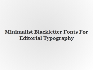 Minimalist Blackletter Fonts for Editorial Design