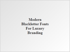 Modern Blackletter Fonts for Luxury Branding